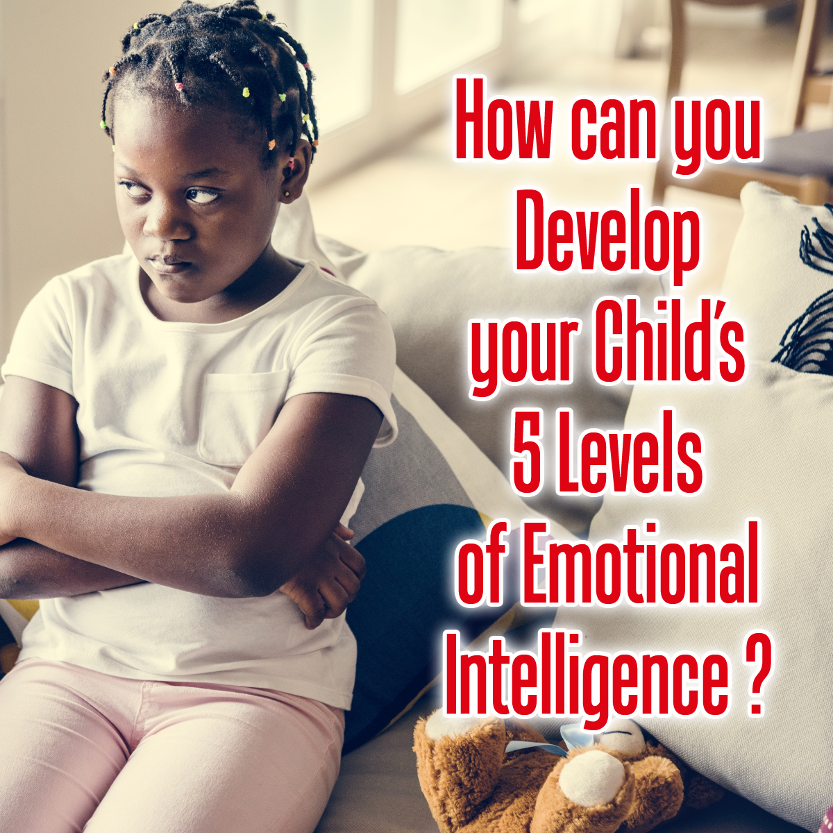 How can you develop your child’s 5 levels of Emotional Intelligence?