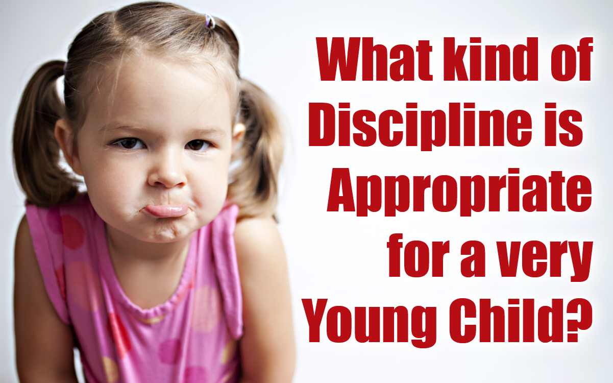 What kind of discipline is appropriate for a very young child?