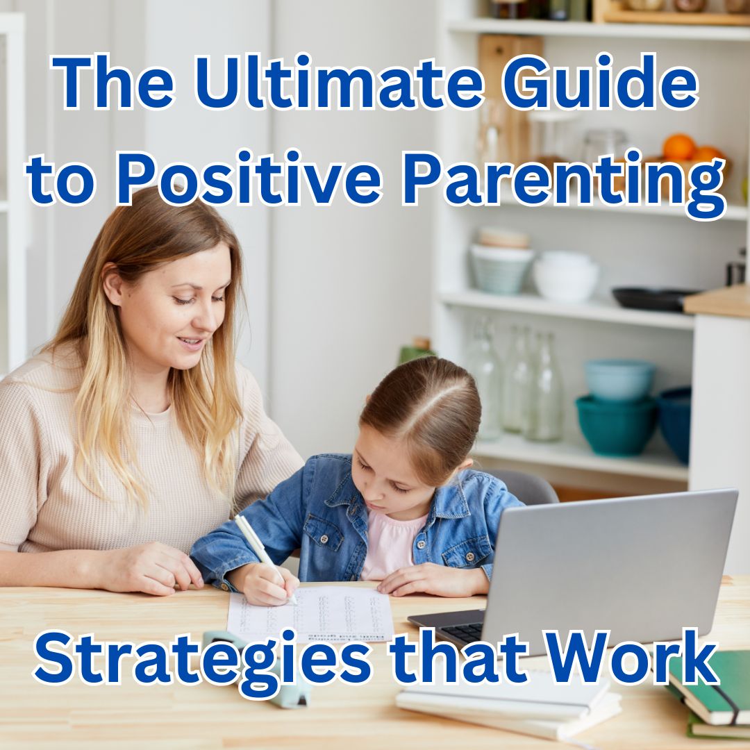 The Ultimate Guide to Positive Parenting: Strategies That Work